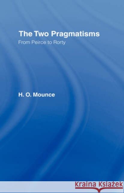 The Two Pragmatisms: From Peirce to Rorty Mounce, Howard 9780415152822 Routledge