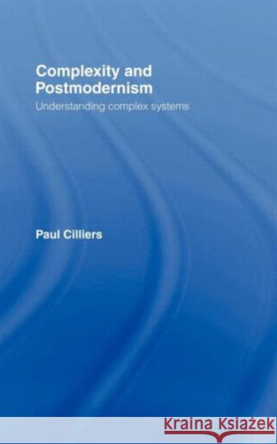Complexity and Postmodernism: Understanding Complex Systems Cilliers, Paul 9780415152860 Routledge