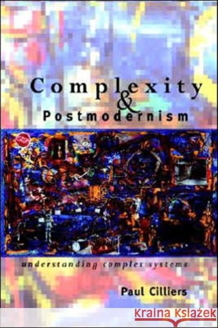 Complexity and Postmodernism: Understanding Complex Systems Cilliers, Paul 9780415152877 0