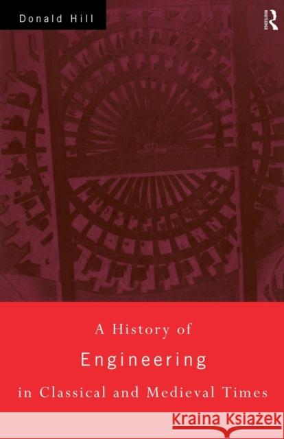 A History of Engineering in Classical and Medieval Times Donald Hill 9780415152914