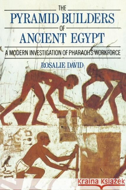 The Pyramid Builders of Ancient Egypt: A Modern Investigation of Pharaoh's Workforce David, A. Rosalie 9780415152921 Routledge