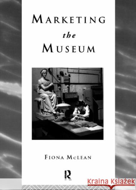 Marketing the Museum Fiona MacLean Fiona McLean 9780415152938 Routledge