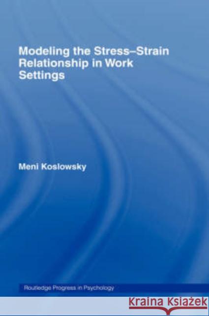 Modelling the Stress-Strain Relationship in Work Settings Meni Koslowsky 9780415153201 Routledge