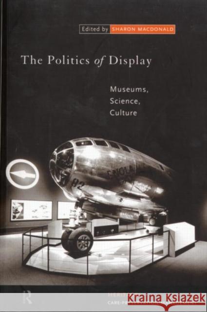 The Politics of Display: Museums, Science, Culture MacDonald, Sharon 9780415153263 Routledge