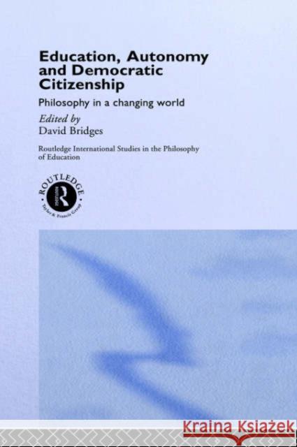 Education, Autonomy and Democratic Citizenship: Philosophy in a Changing World Bridges, David 9780415153348 Routledge