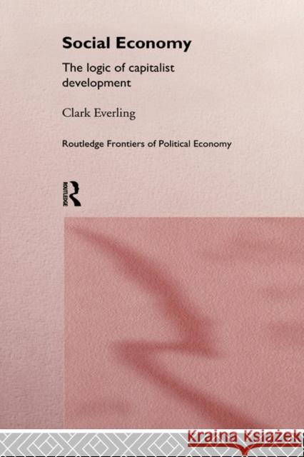 Social Economy : The Logic of Capitalist Development Clark Everling 9780415153362 Routledge