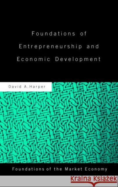 Foundations of Entrepreneurship and Economic Development David A. Harper A. Harpe 9780415153423 Routledge