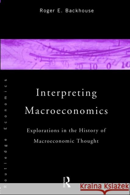 Interpreting Macroeconomics: Explorations in the History of Macroeconomic Thought Backhouse, Roger E. 9780415153607 Routledge