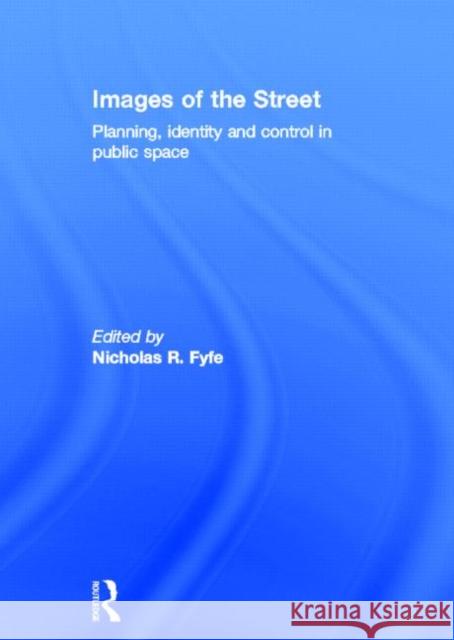 Images of the Street : Planning, Identity and Control in Public Space Nicholas R. Fyfe 9780415154406 Routledge