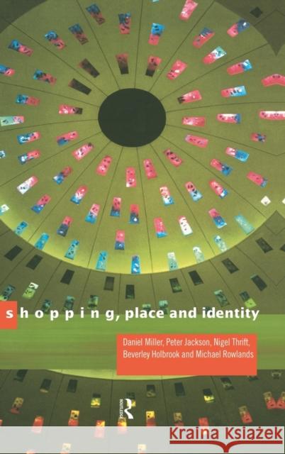 Shopping, Place and Identity Daniel Miller Nigel Thrift Michael Rowlands 9780415154604 Routledge
