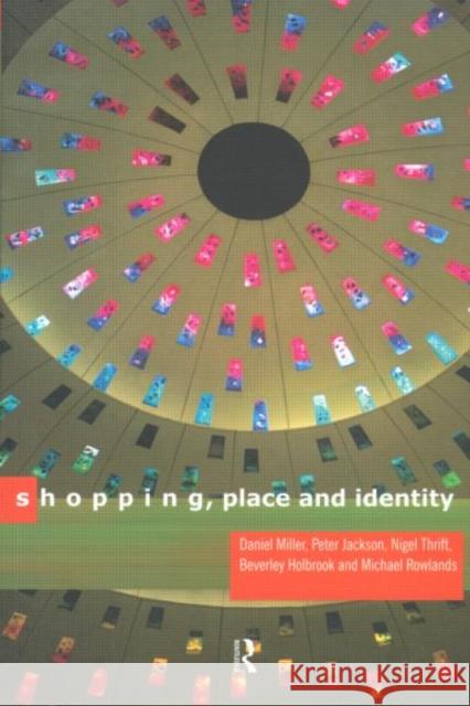 Shopping, Place and Identity Daniel Miller Nigel Thrift Michael Rowlands 9780415154611 Routledge