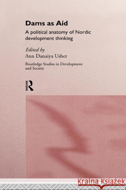 Dams as Aid: A Political Anatomy of Nordic Development Thinking Usher, Anne 9780415154642