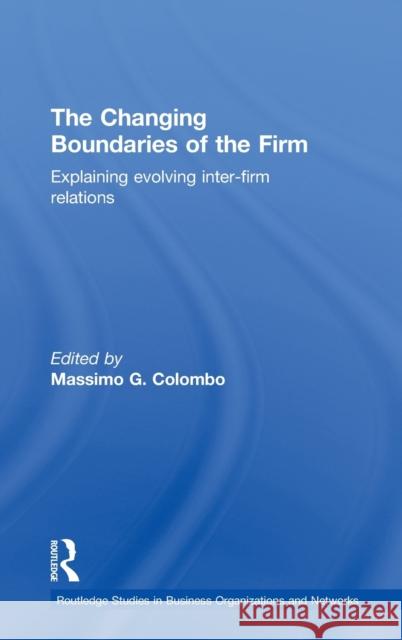 The Changing Boundaries of the Firm : Explaining Evolving Inter-firm Relations Massimo Colombo 9780415154703 Routledge