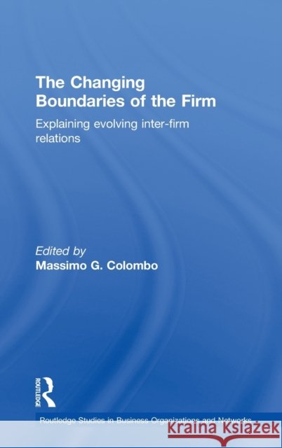 The Changing Boundaries of the Firm : Explaining Evolving Inter-firm Relations Massimo Colombo 9780415154703 Routledge