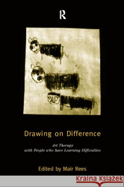 Drawing on Difference: Art Therapy with People who have Learning Difficulties Rees, Mair 9780415154802 Routledge