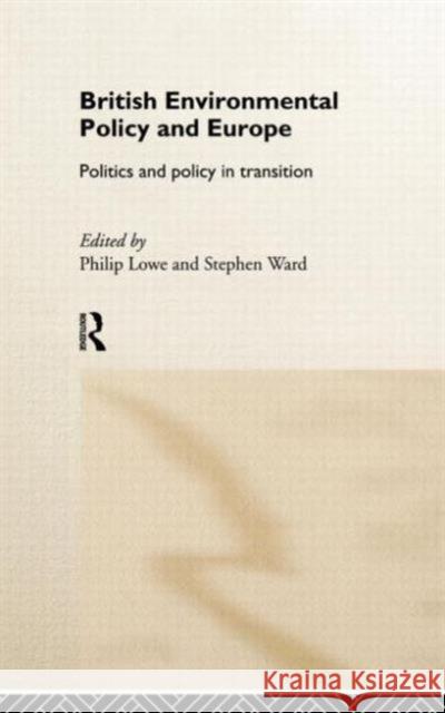 British Environmental Policy and Europe: Politics and Policy in Transition Lowe, Philip 9780415155007 Routledge