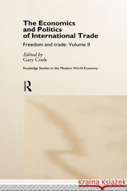 The Economics and Politics of International Trade : Freedom and Trade: Volume Two Gary Cook Hillel Steiner Geraint Parry 9780415155250 Routledge