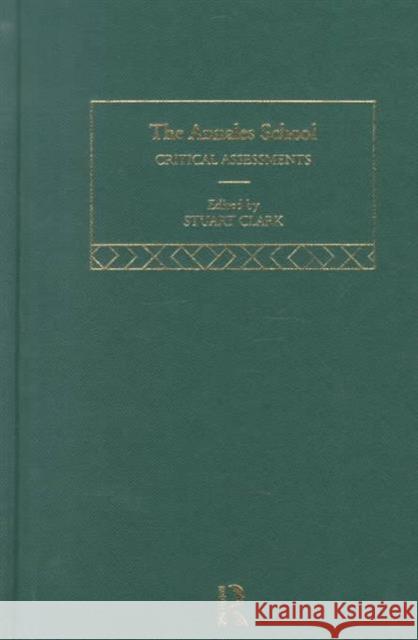 The Annales School: Critical Assessments in History Clark, Stuart 9780415155519 Routledge