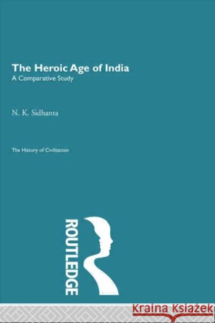 The Heroic Age of India: A Comparative Study Sidhanta, N. K. 9780415155946 Taylor & Francis