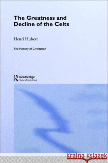 The Greatness and Decline of the Celts Henri Hubert 9780415156028 TAYLOR & FRANCIS LTD