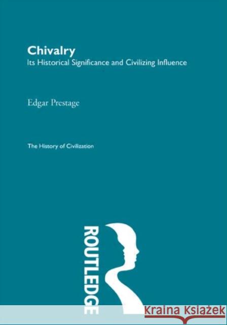 Chivalry: Its Historical Significance and Civilizing Influence Prestage, Edgar 9780415156066