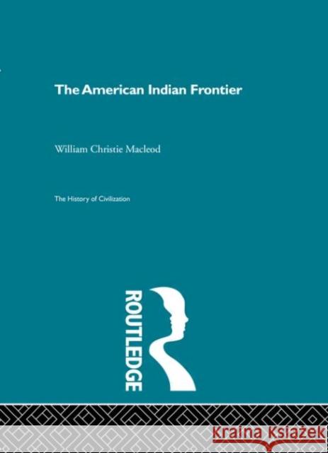 The American Indian Frontier William Christie Macleod William Christie Macleod  9780415156103