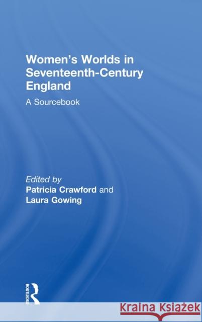 Women's Worlds in Seventeenth-Century England: A Sourcebook Crawford, Patricia 9780415156370