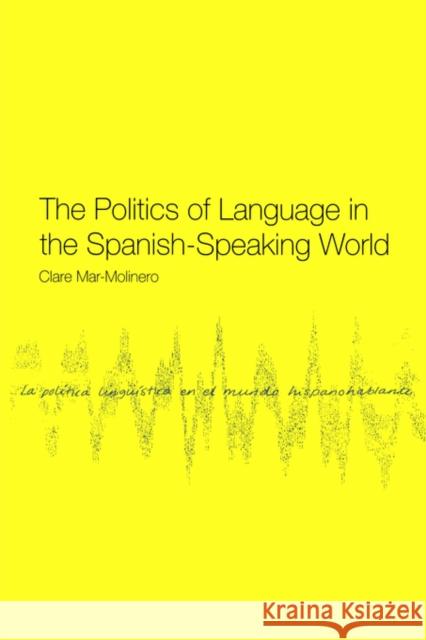 The Politics of Language in the Spanish-Speaking World: From Colonization to Globalization Mar-Molinero, Clare 9780415156554