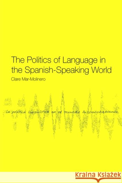 The Politics of Language in the Spanish-Speaking World: From Colonization to Globalization Mar-Molinero, Clare 9780415156554 Brunner-Routledge