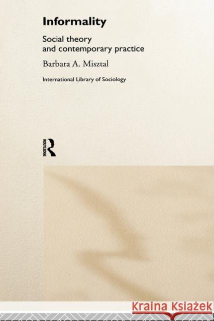 Informality: Social Theory and Contemporary Practice Misztal, Barbara 9780415156738 Routledge