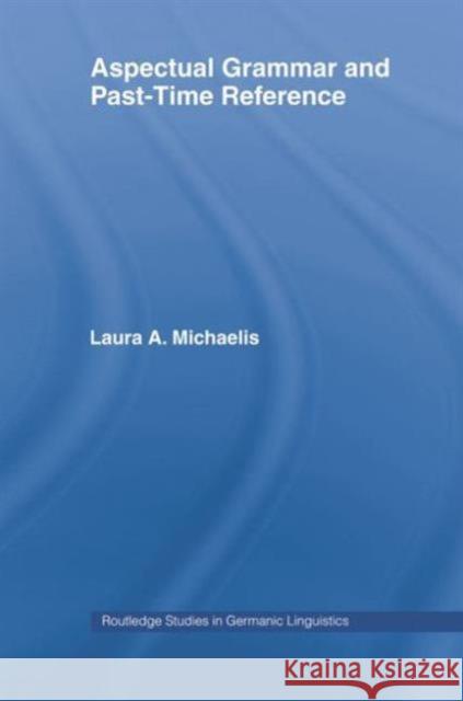 Aspectual Grammar and Past Time Reference Laura A. Michaelis 9780415156783 Routledge
