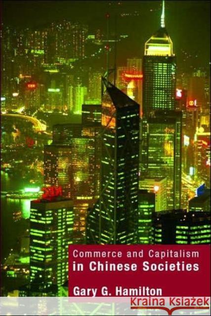 Commerce and Capitalism in Chinese Societies Gary Hamilton 9780415157049 Routledge