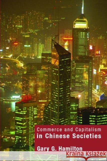 Commerce and Capitalism in Chinese Societies Gary Hamilton 9780415157056 Routledge