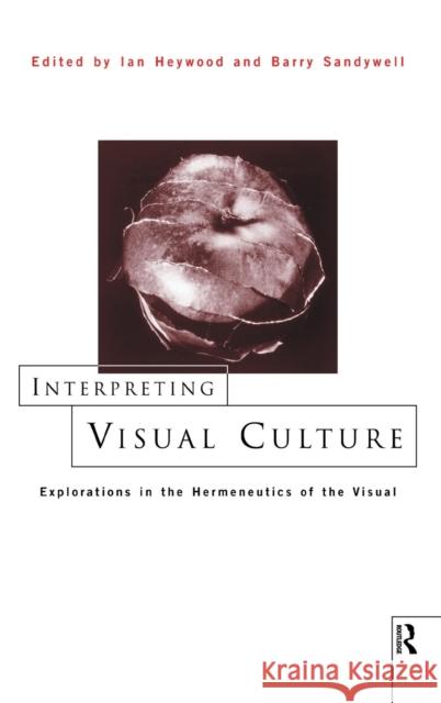 Interpreting Visual Culture : Explorations in the Hermeneutics of Vision Barry Sandywell Ian Heywood 9780415157094 Routledge