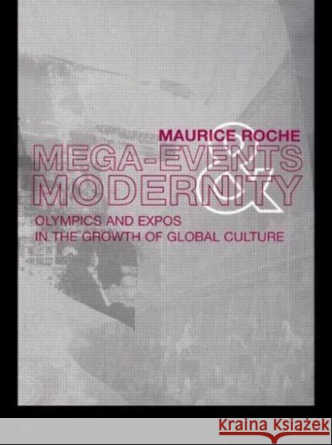 Megaevents and Modernity: Olympics and Expos in the Growth of Global Culture Roche, Maurice 9780415157124 Routledge