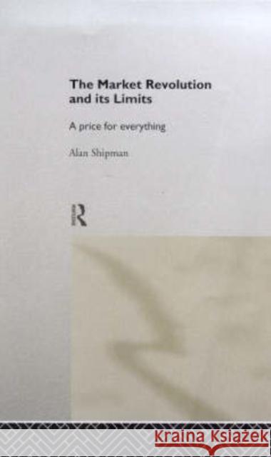 The Market Revolution and its Limits : A Price for Everything Alan Shipman 9780415157353 Routledge