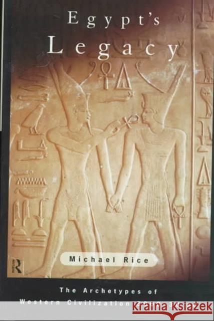 Egypt's Legacy: The Archetypes of Western Civilization: 3000 to 30 BC Rice, Michael 9780415157797