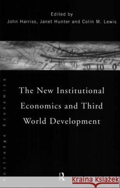 The New Institutional Economics and Third World Development John Harris Colin M. Lewis Jane Hunter 9780415157919 Routledge