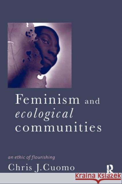 Feminism and Ecological Communities: An Ethic of Flourishing Cuomo, Christine 9780415158060 Routledge