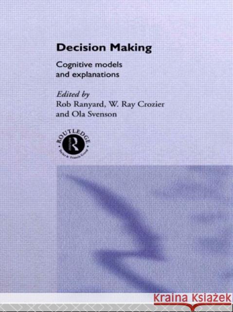 Decision Making : Cognitive Models and Explanations Rob Ranyard W. Ray Crozier Ola Svenson 9780415158183 Routledge