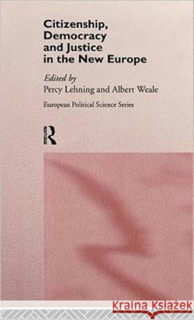 Citizenship, Democracy and Justice in the New Europe Percy B. Lehning Albert Weale 9780415158190 Routledge