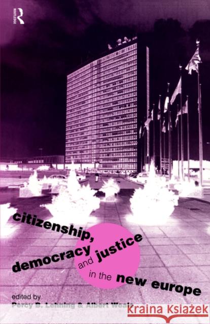 Citizenship, Democracy and Justice in the New Europe Percy Lehning Albert Weale Percy B. Lehning 9780415158206 Routledge