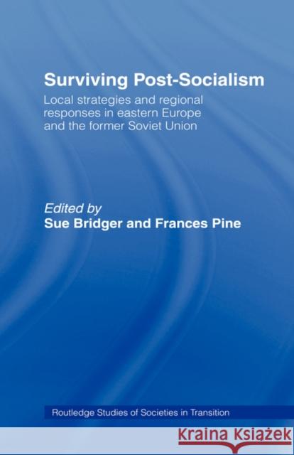 Surviving Post-Socialism: Local Strategies and Regional Responses in Eastern Europe and the Former Soviet Union Bridger, Sue 9780415158503