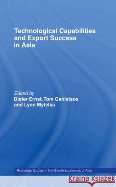 Technological Capabilities and Export Success in Asia Dieter Ernst Lynn K. Metelka Lynn Hytelka 9780415158541