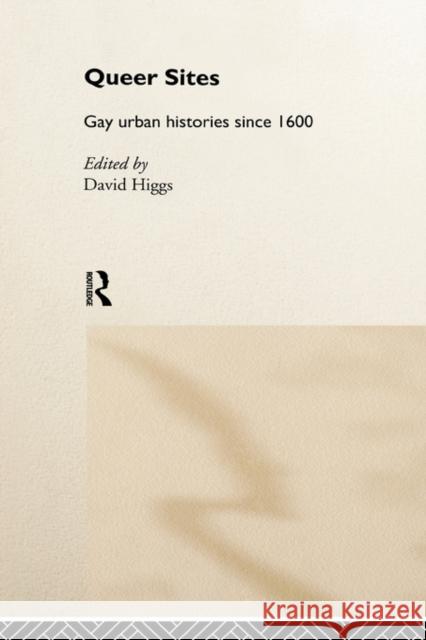 Queer Sites: Gay Urban Histories Since 1600 Higgs, David 9780415158978 Routledge