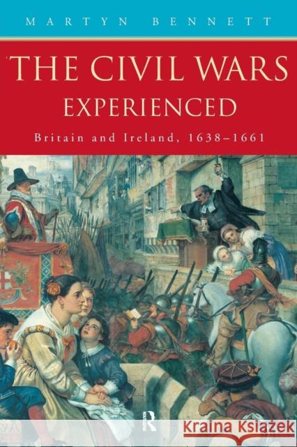 The Civil Wars Experienced: Britain and Ireland, 1638-1661 Bennett, Martyn 9780415159029 Routledge