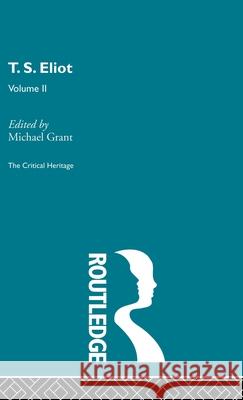 T.S. Eliot Volume 2 Michael Grant Michael Grant 9780415159487 Routledge