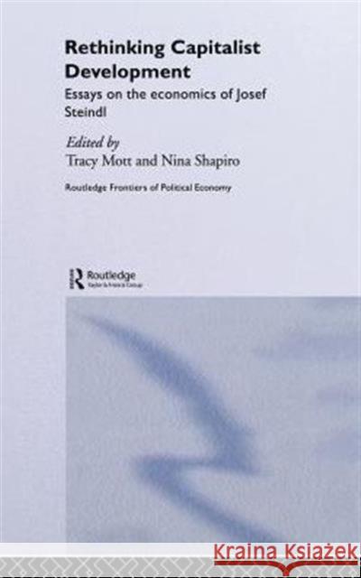 Rethinking Capitalist Development: Essays on the Economics of Josef Steindl Mott, Tracy 9780415159593 Routledge