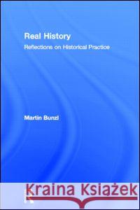 Real History: Reflections on Historical Practice Bunzl, Martin 9780415159616