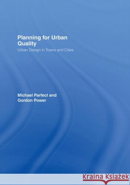 Planning for Urban Quality : Urban Design in Towns and Cities Michael Parfect M. Parfect Parfect Michael 9780415159678 Routledge